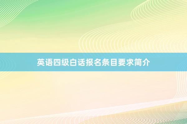 英语四级白话报名条目要求简介